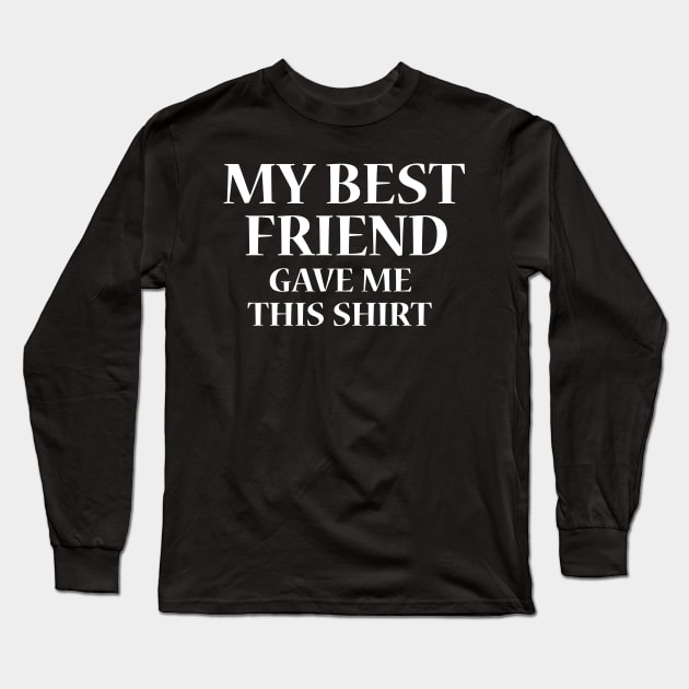 My best friends gave me this shirt Long Sleeve T-Shirt by dianoo